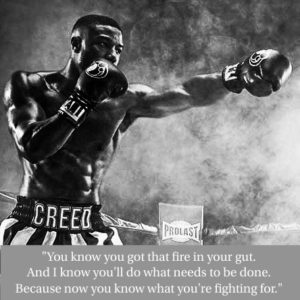 Picture of Adonis Creed with the quote, "You know you got that fire in your gut. And I know you'll do what needs to be done. Because now, you know what you're fighting for."